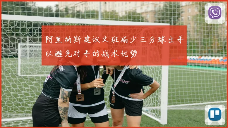 阿里纳斯建议文班减少三分球出手以避免对手的战术优势