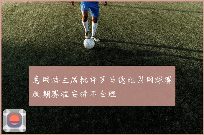 意网协主席批评罗马德比因网球赛改期赛程安排不合理
